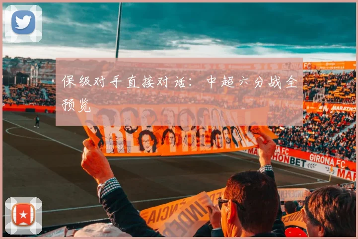 保级对手直接对话：中超六分战全预览