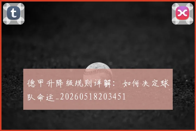 德甲升降级规则详解：如何决定球队命运_20260518203451