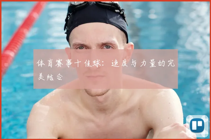 体育赛事十佳球：速度与力量的完美结合